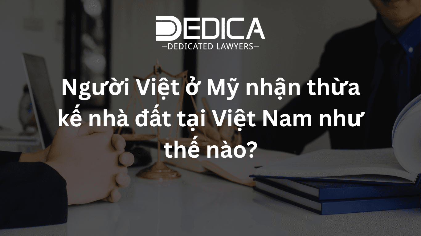 Người Việt ở Mỹ nhận thừa kế nhà đất tại Việt Nam như thế nào?