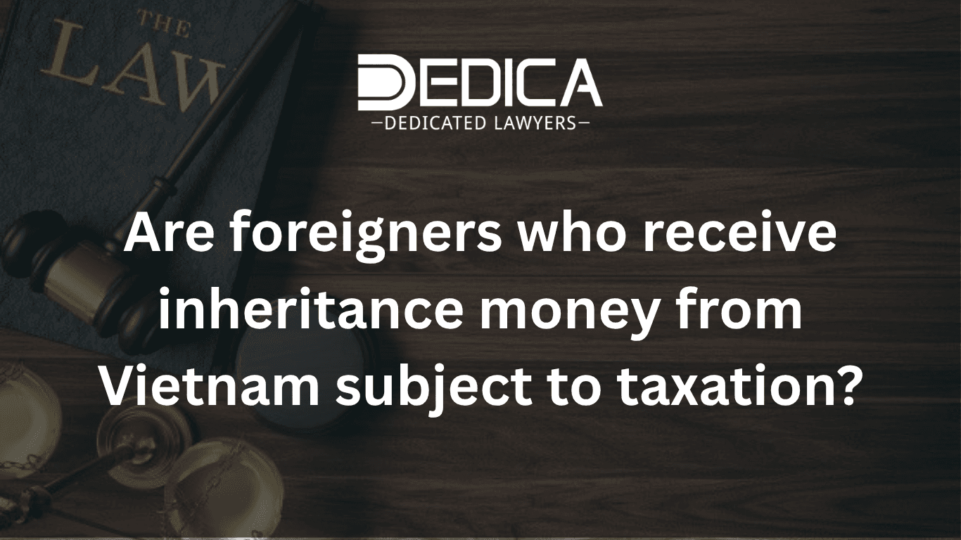Do Foreigners Pay Tax on Inheritance Money Received from Vietnam?