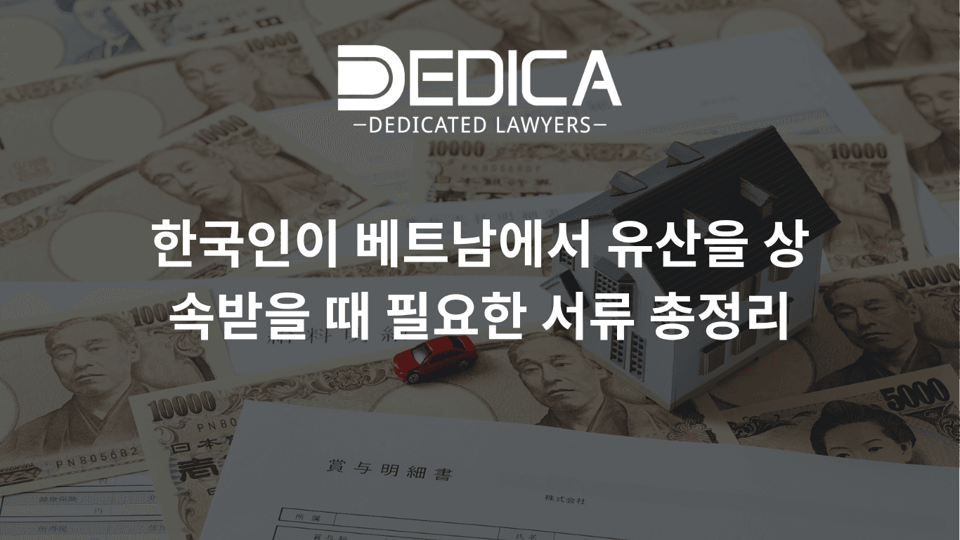 한국인이 베트남에서 유산을 상속받을 때 필요한 서류 총정리 | DEDICA 베트남 법률사무소