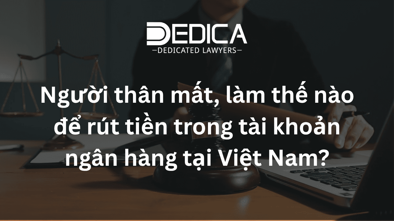 Người thân mất, làm thế nào để rút tiền trong tài khoản ngân hàng tại Việt Nam?