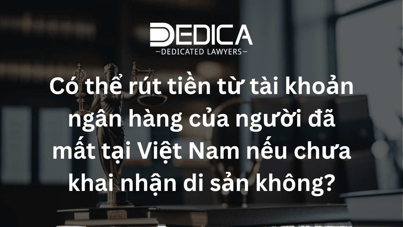 Rút tiền từ tài khoản ngân hàng của người đã mất tại VN