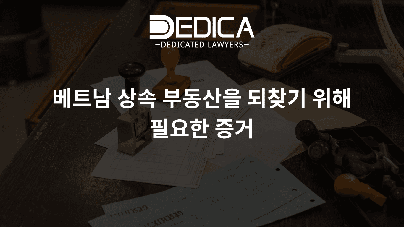 베트남 상속 부동산을 되찾기 위해 필요한 증거