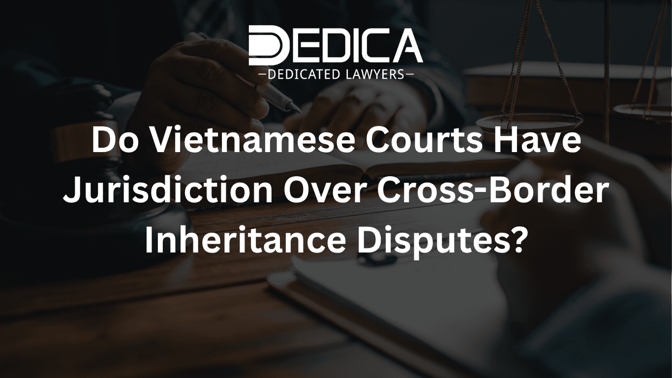 Do Vietnamese Courts Have Jurisdiction Over Cross-Border Inheritance Disputes?
