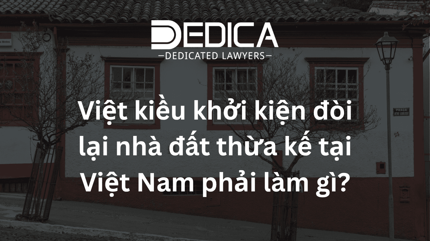 Việt kiều khởi kiện đòi lại nhà đất thừa kế tại Việt Nam phải làm gì?