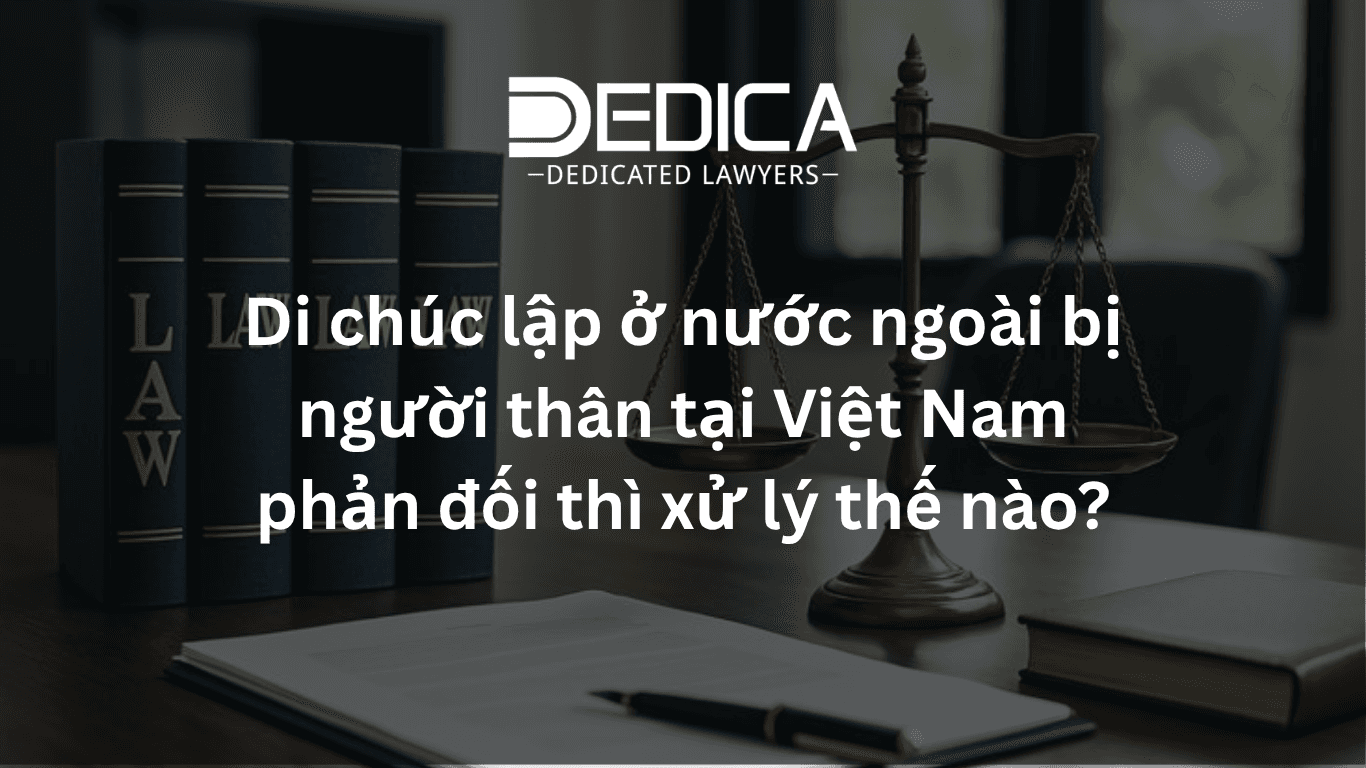 Di chúc lập ở nước ngoài bị người thân tại Việt Nam phản đối thì xử lý thế nào?