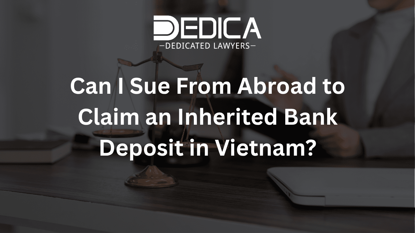 Can I Sue From Abroad to Claim an Inherited Bank Deposit in Vietnam?