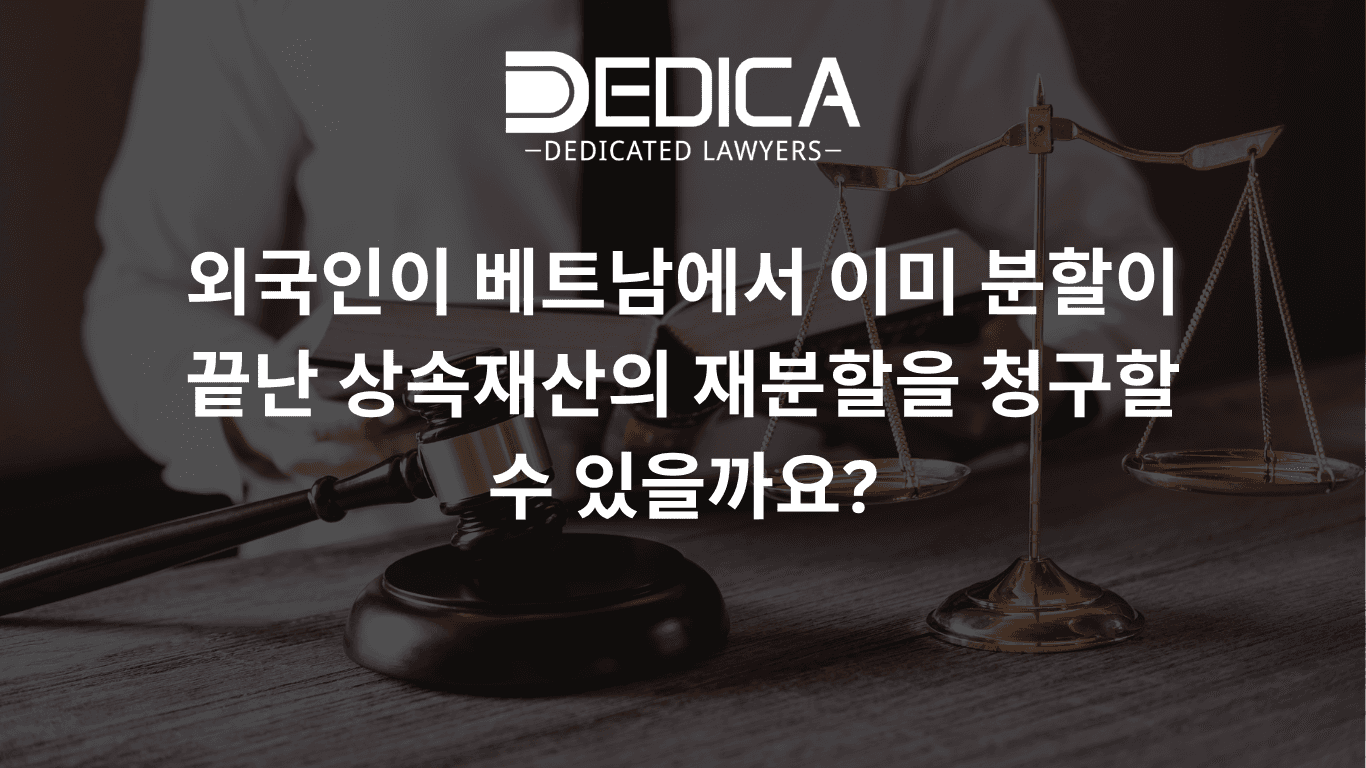 외국인이 베트남에서 이미 분할이 끝난 상속재산의 재분할을 청구할 수 있을까요?
