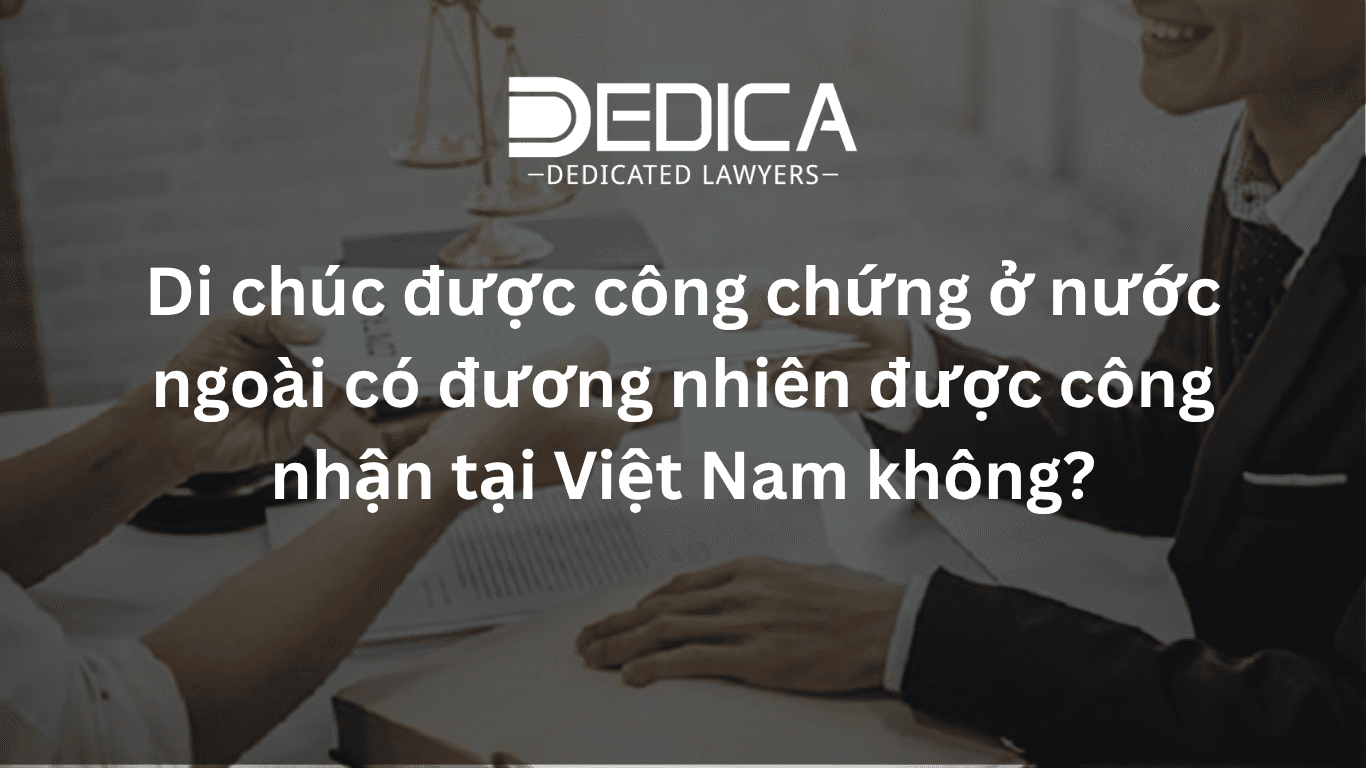 Di chúc được công chứng ở nước ngoài có đương nhiên được công nhận tại Việt Nam không?