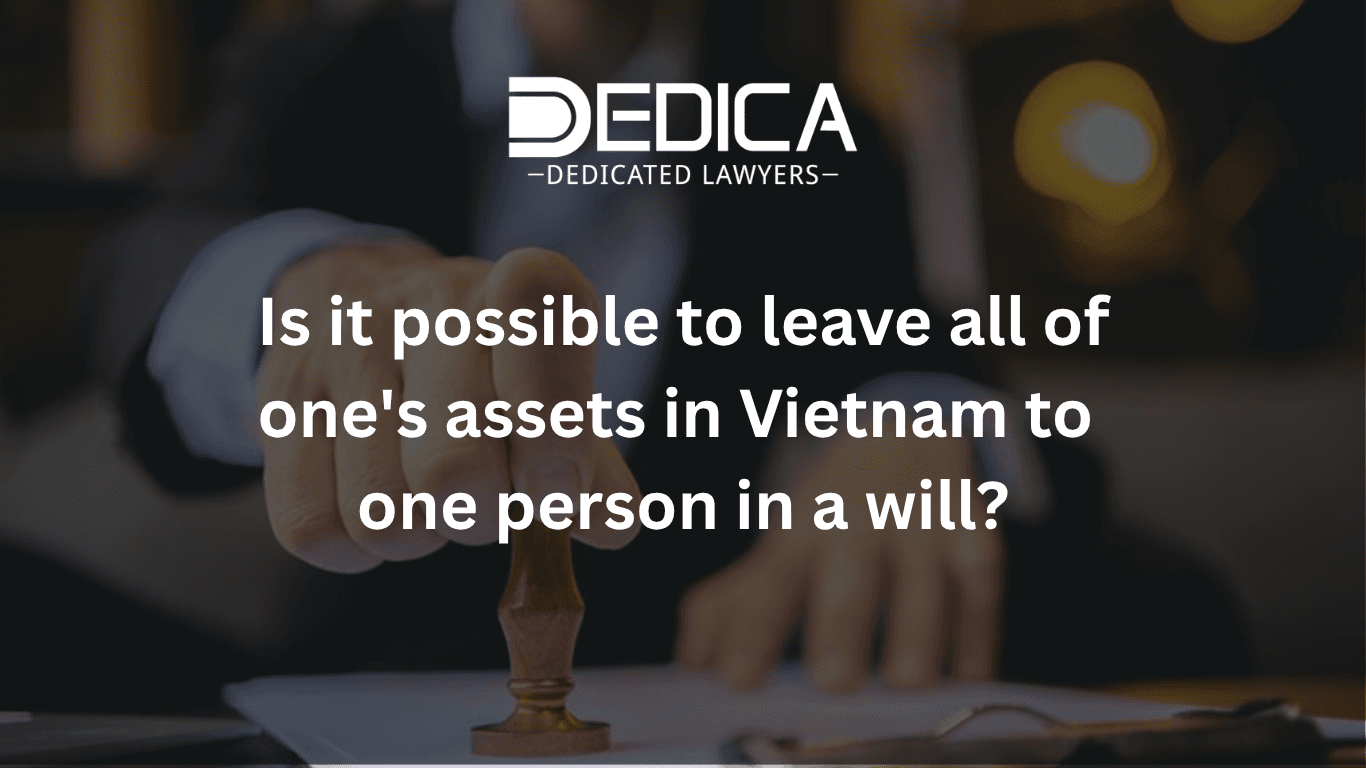 Can You Leave All Your Assets in Vietnam to One Person in a Will?