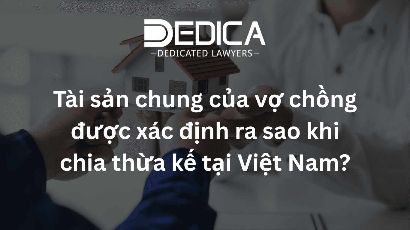 Tài sản chung của vợ chồng được xác định ra sao khi chia thừa kế tại Việt Nam?
