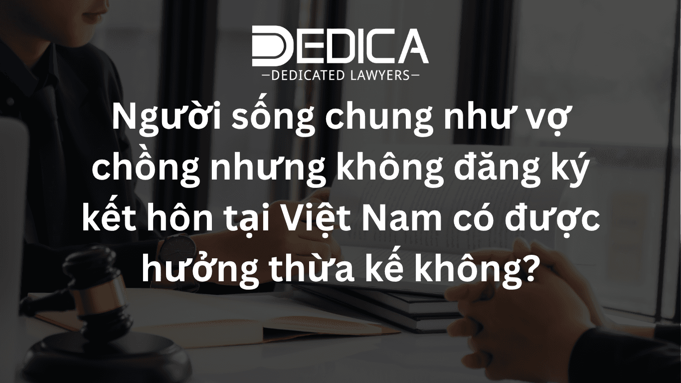 Người sống chung như vợ chồng nhưng không đăng ký kết hôn tại Việt Nam có được hưởng thừa kế không?