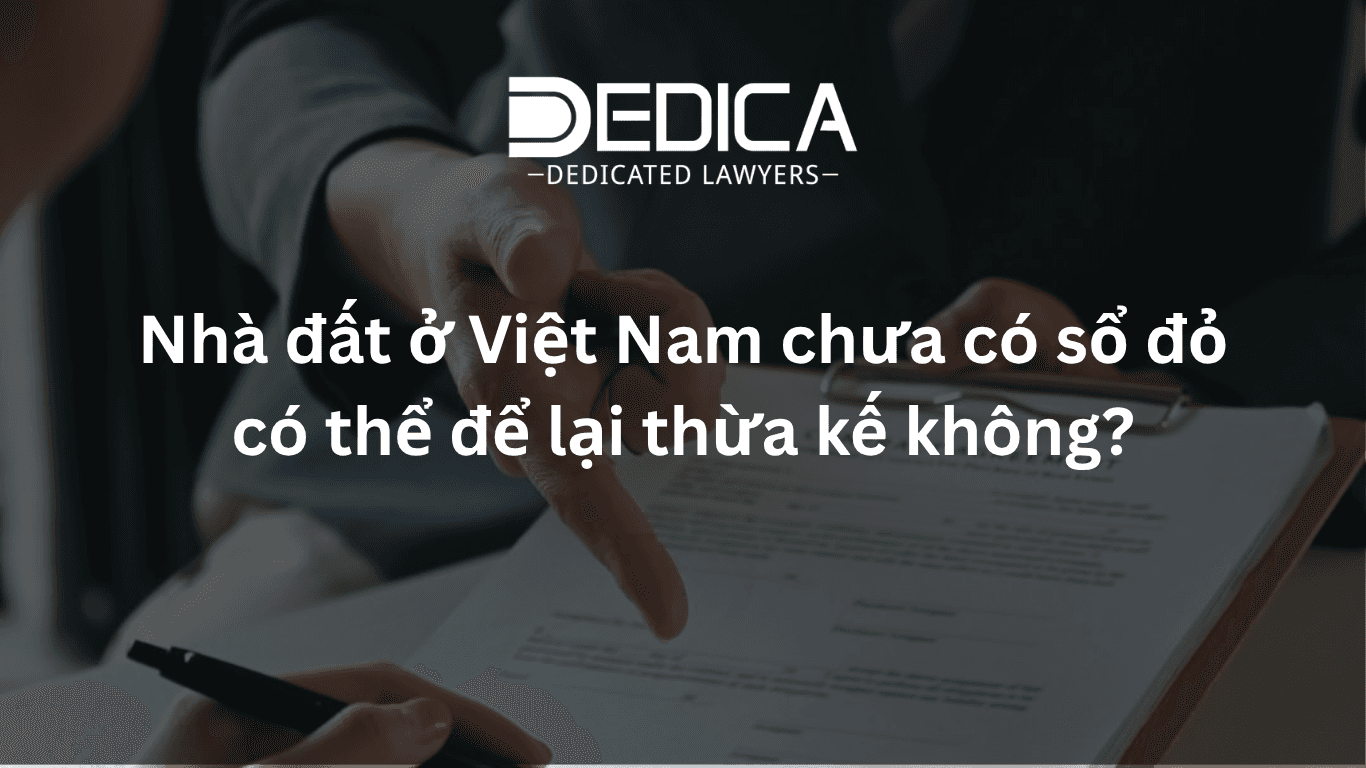Nhà đất ở Việt Nam chưa có sổ đỏ có thể để lại thừa kế không?