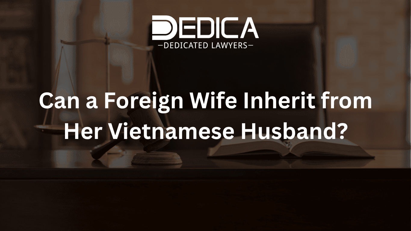 Can a Foreign Wife Inherit from Her Vietnamese Husband?
