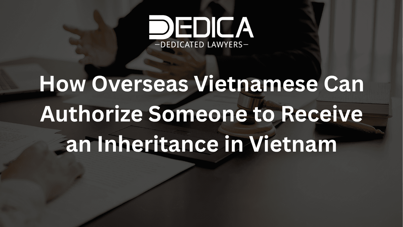 How Overseas Vietnamese Can Authorize Someone to Receive an Inheritance in Vietnam
