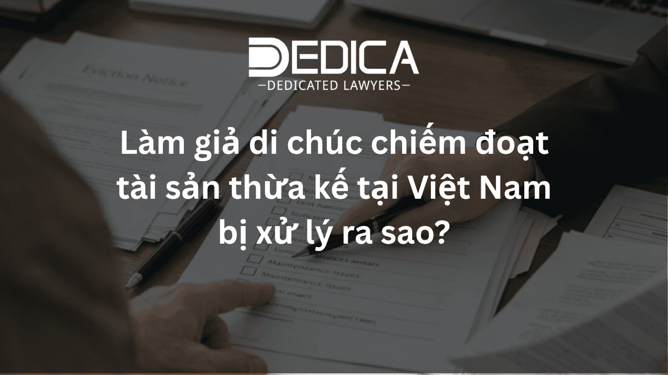 Làm giả di chúc chiếm đoạt tài sản thừa kế tại Việt Nam bị xử lý ra sao?