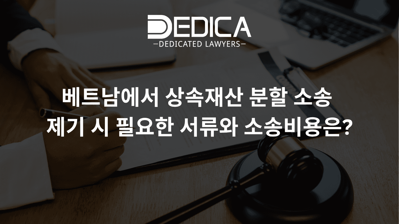 베트남에서 상속재산 분할 소송 제기 시 필요한 서류와 소송비용은?