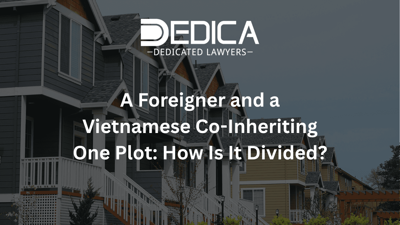 A Foreigner and a Vietnamese Co-Inheriting One Plot: How Is It Divided?