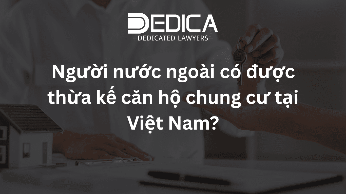 Người nước ngoài có được thừa kế căn hộ chung cư tại Việt Nam?