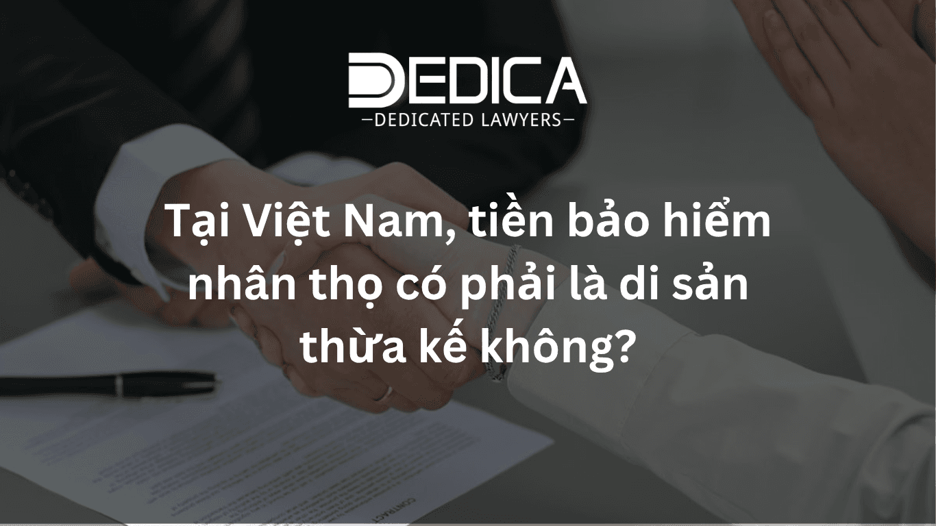 Tại Việt Nam, tiền bảo hiểm nhân thọ có phải là di sản thừa kế không?
