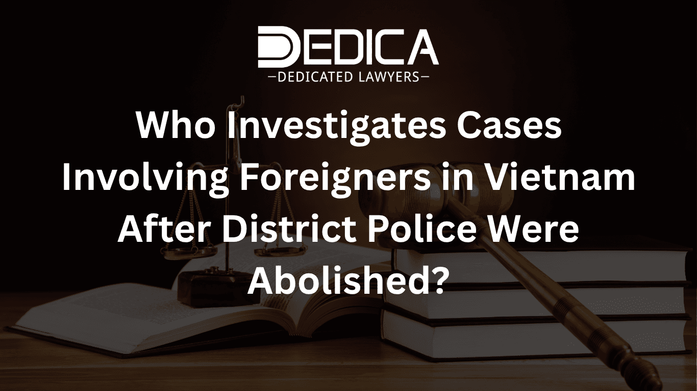 Who Investigates Cases Involving Foreigners in Vietnam After District Police Were Abolished?