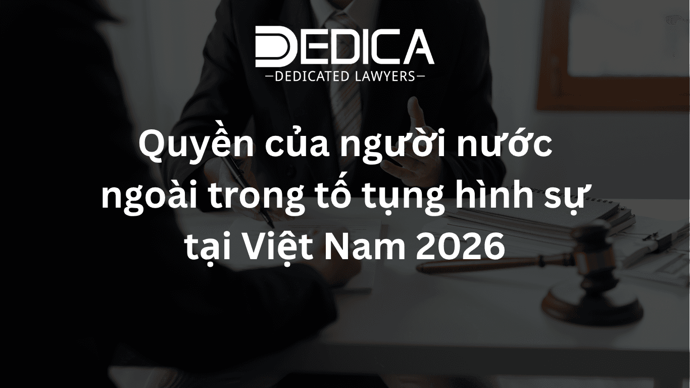 Quyền của người nước ngoài trong tố tụng hình sự tại Việt Nam 2026