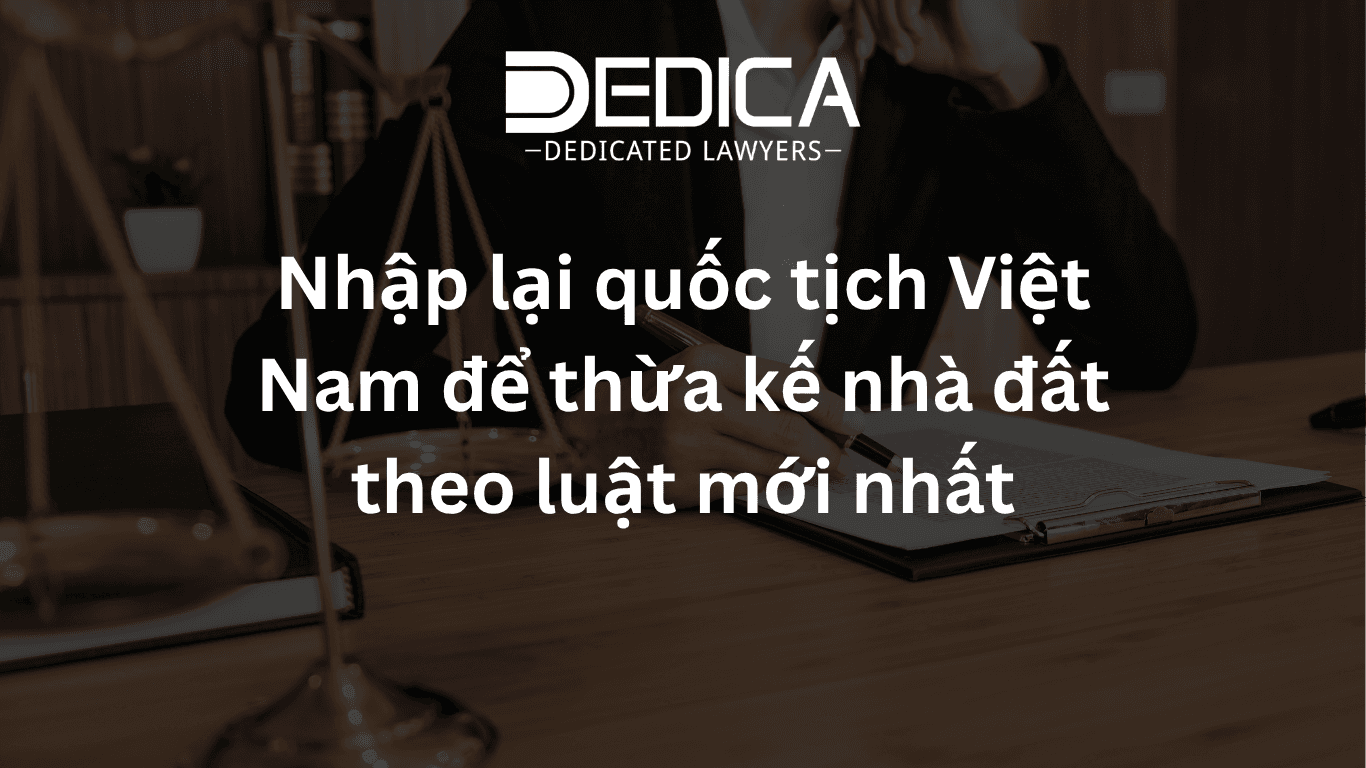 Nhập lại quốc tịch Việt Nam để thừa kế nhà đất theo luật mới nhất