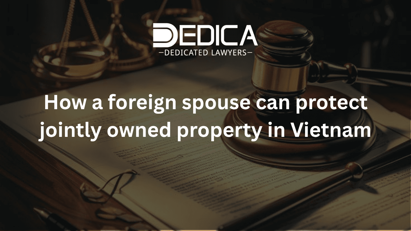 How a Foreign Spouse Can Protect Jointly Owned Property in Vietnam