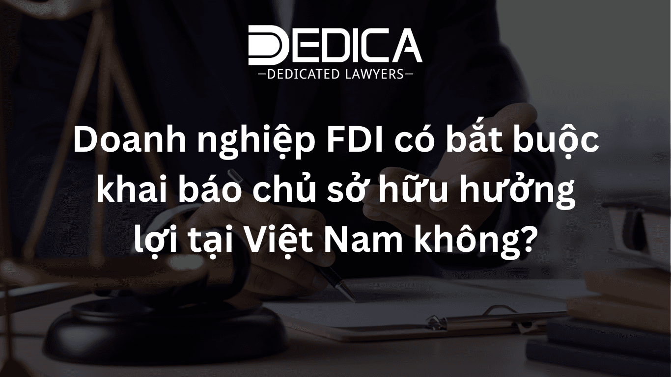 Doanh nghiệp FDI có bắt buộc khai báo chủ sở hữu hưởng lợi tại Việt Nam không?