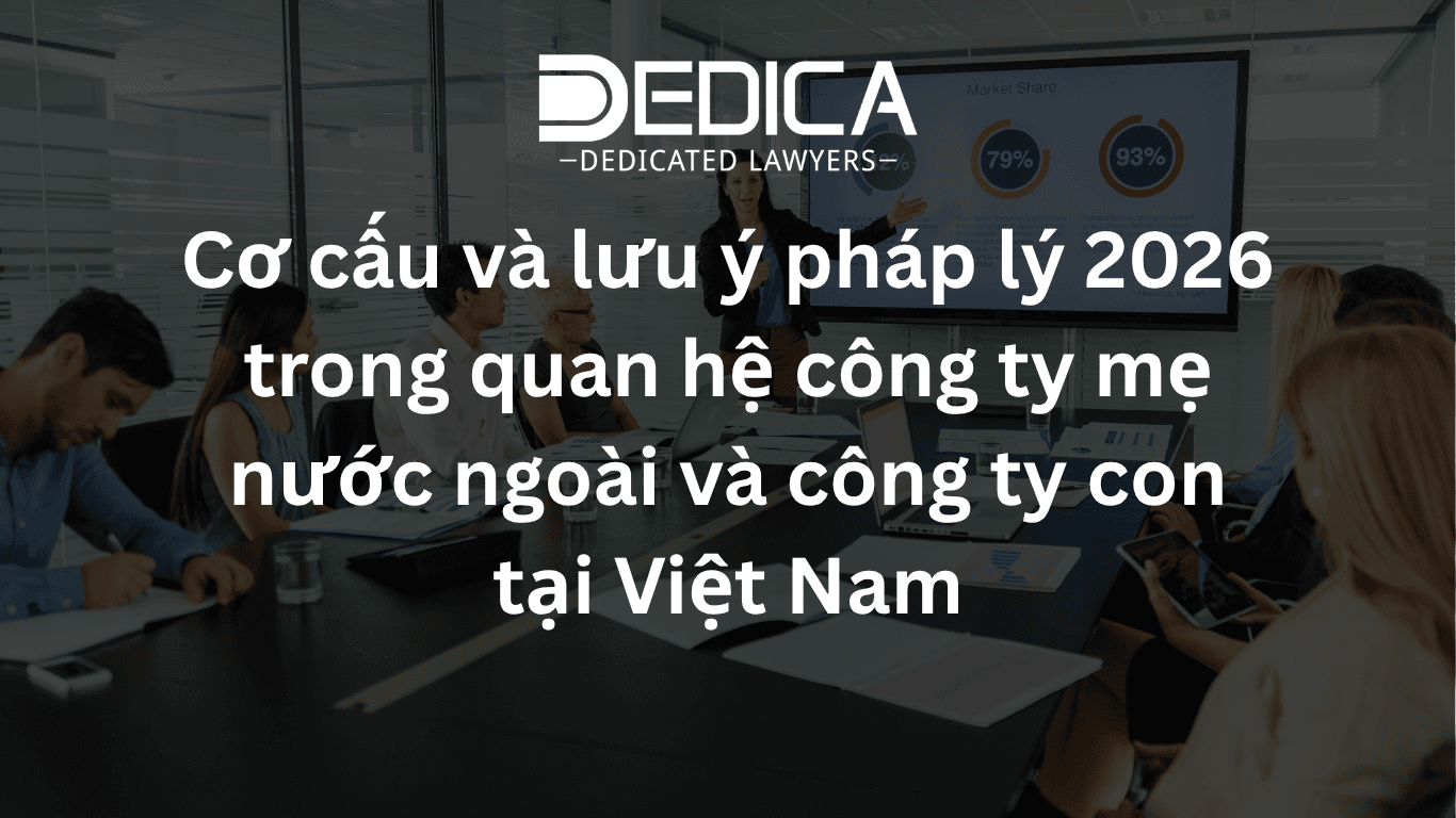 Cơ cấu và lưu ý pháp lý 2026 trong quan hệ công ty mẹ nước ngoài và công ty con tại Việt Nam
