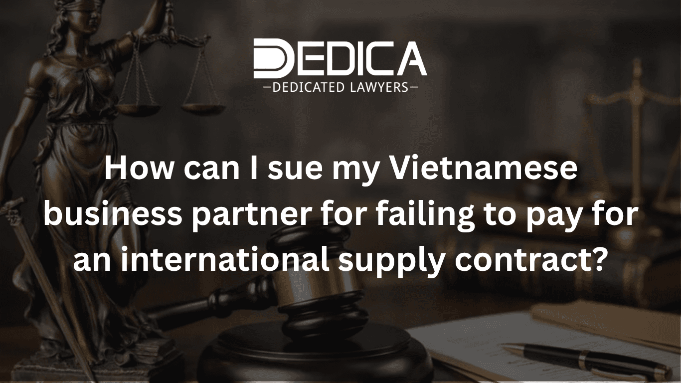 How to Sue a Vietnamese Partner for Non-Payment Under an International Supply Contract